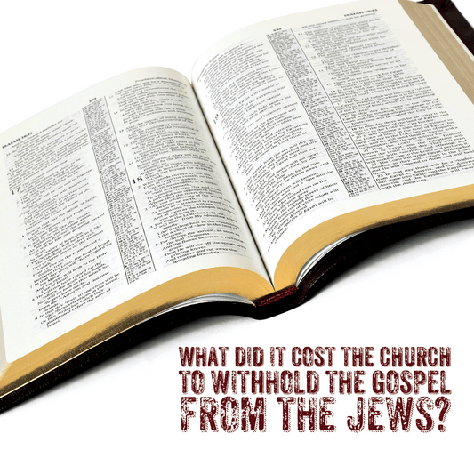 What it has cost the Church to withhold the Gospel from the Jewish People?