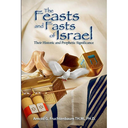 The Feasts and Fasts of Israel: Their Historical and Prophetic Significance