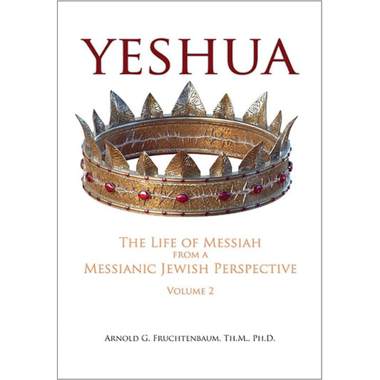 Yeshua: The Life of Messiah from a Messianic Jewish Perspective - Vol 2