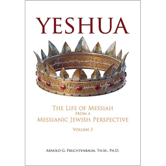 Yeshua: The Life of Messiah from a Messianic Jewish Perspective - Vol 3