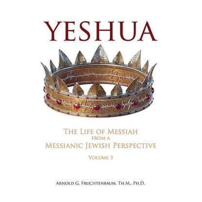 Yeshua: The Life of Messiah from a Messianic Jewish Perspective - Vol 3