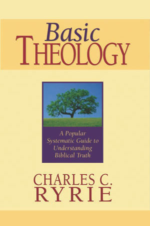 Basic Theology: A Popular Systematic Guide to Understanding Biblical Truth by Dr. Charles C. Ryrie
